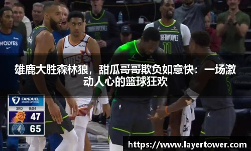 雄鹿大胜森林狼，甜瓜哥哥欺负如意快：一场激动人心的篮球狂欢