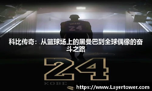 科比传奇：从篮球场上的黑曼巴到全球偶像的奋斗之路